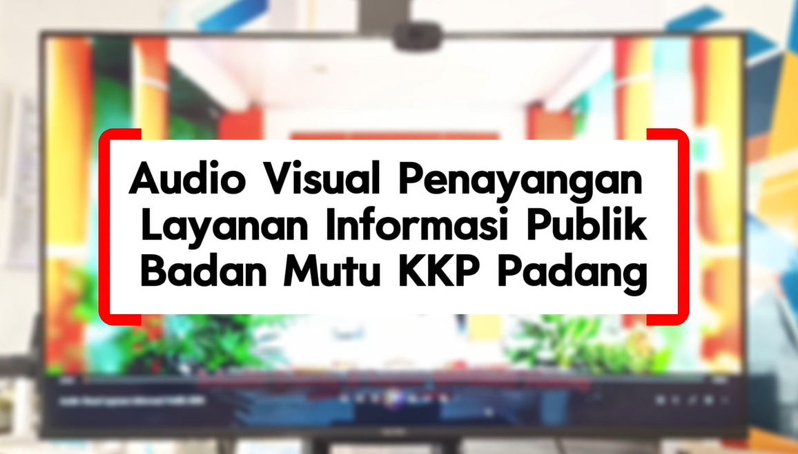 Audio visual penayangan Layanan Informasi Publik Badan Mutu KKP Padang
